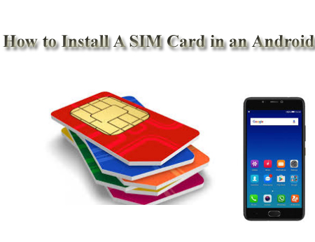 How to Install A SIM Card in an Android 2018