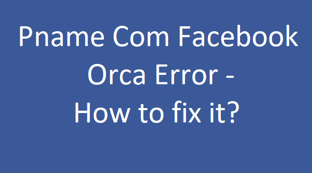 How to Fix Pname com facebook orca