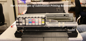 The 5 Advantages of Sublimation Printing Business
