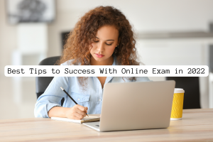 Best Tips to Success With Online Exam in 2022