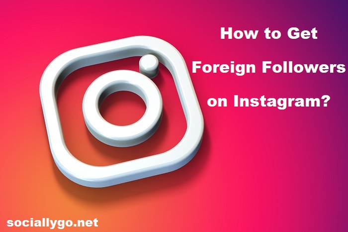 How to Get Foreign Followers on Instagram?