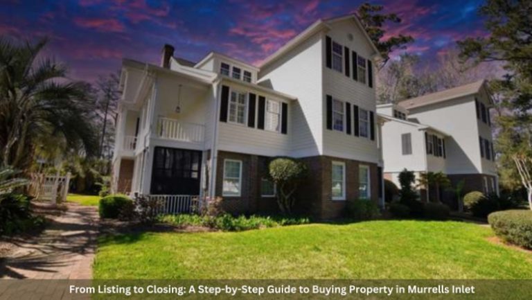 From Listing to Closing: A Step-by-Step Guide to Buying Property in Murrells Inlet