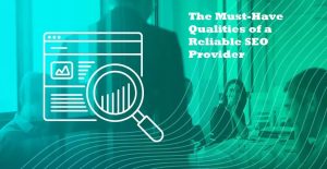 The Must-Have Qualities of a Reliable SEO Provider