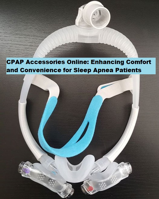 CPAP Accessories Online: Enhancing Comfort and Convenience for Sleep Apnea Patients