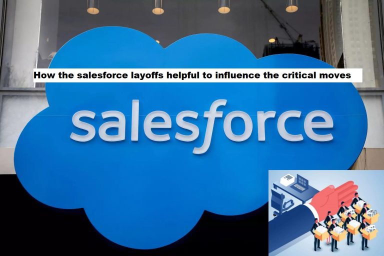 How the salesforce layoffs helpful to influence the critical moves