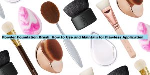 Powder Foundation Brush: How to Use and Maintain for Flawless Application