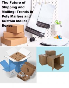 The Future of Shipping and Mailing: Trends in Poly Mailers and Custom Mailer Boxes