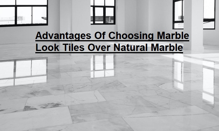 Advantages Of Choosing Marble Look Tiles Over Natural Marble