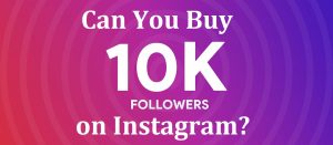 Can You Buy 10k Followers on Instagram?