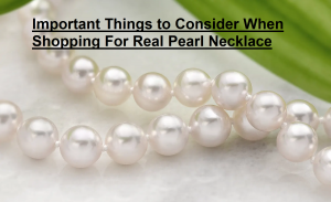 Important Things to Consider When Shopping For Real Pearl Necklace