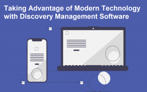 Taking Advantage of Modern Technology with Discovery Management Software