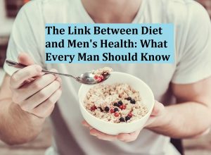 The Link Between Diet and Men's Health: What Every Man Should Know