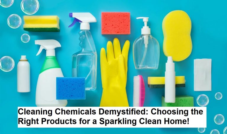Cleaning Chemicals Demystified: Choosing the Right Products for a Sparkling Clean Home!