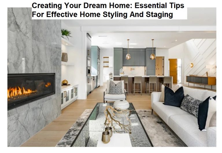 Creating Your Dream Home: Essential Tips For Effective Home Styling And Staging