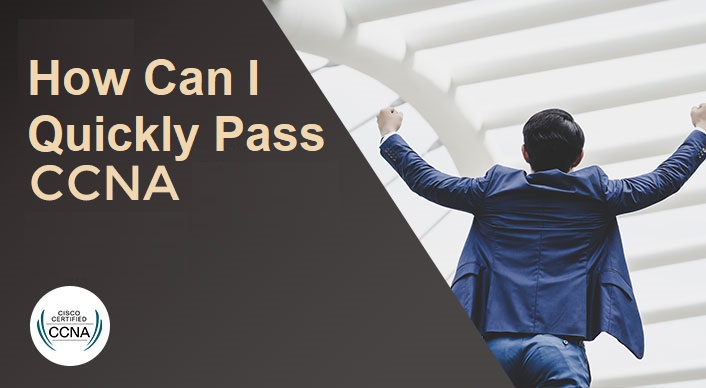 How Can I Quickly Pass CCNA?