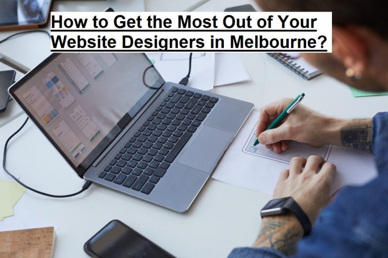 How to Get the Most Out of Your Website Designers in Melbourne?