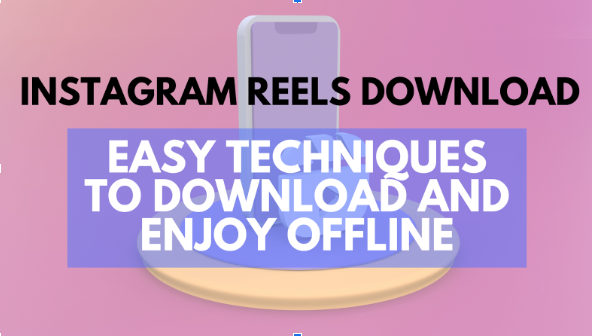 Instagram Reels Download: Easy Techniques to Download and Enjoy Offline