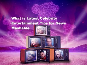 What is Latest Celebrity Entertainment Tips for News Mashable