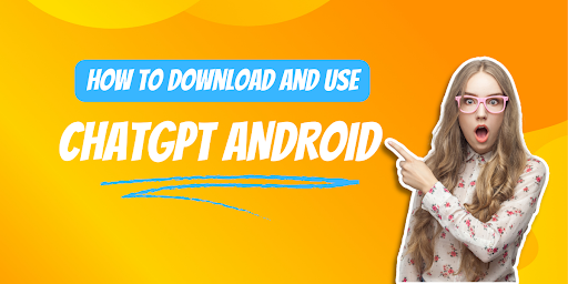 How to Download and Use ChatGPT Android