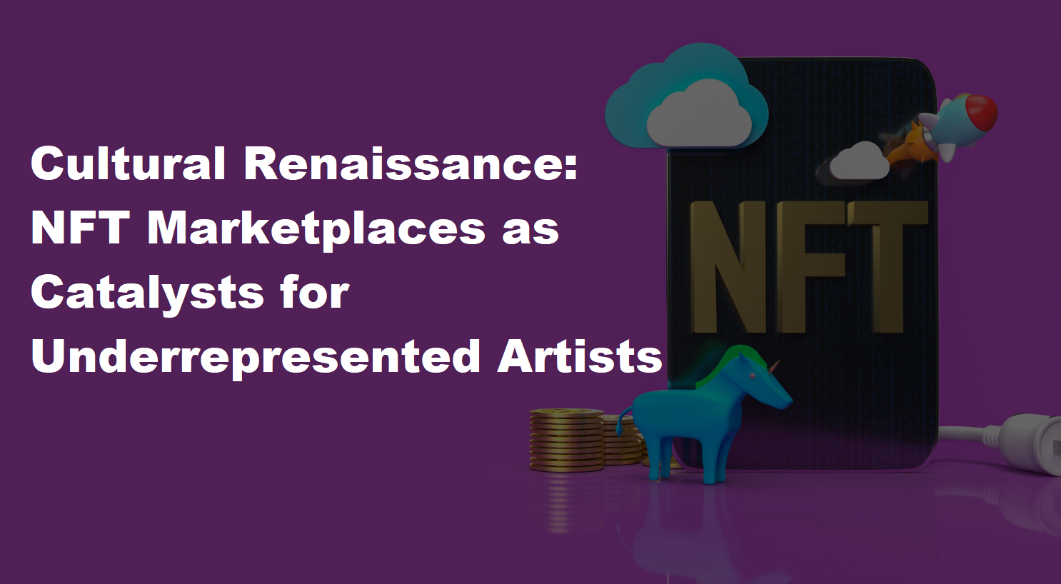 Cultural Renaissance: NFT Marketplaces as Catalysts for Underrepresented Artists