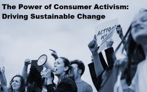 The Power of Consumer Activism: Driving Sustainable Change