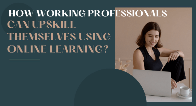 How working professionals can upskill themselves using online learning?