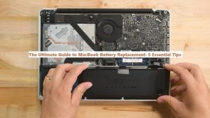 The Ultimate Guide to MacBook Battery Replacement: 5 Essential Tips