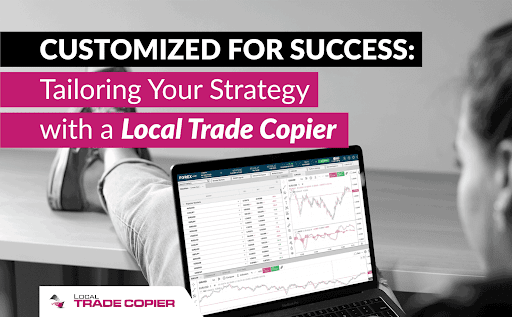 Customized for Success: Tailoring Your Strategy with a Local Trade Copier