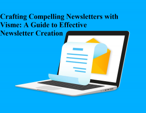 Crafting Compelling Newsletters with Visme: A Guide to Effective Newsletter Creation