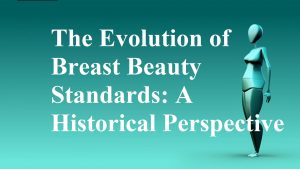 The Evolution of Breast Beauty Standards: A Historical Perspective 
