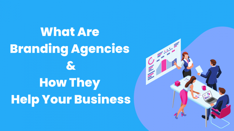 What Are Branding Agencies And How They Help Your Business