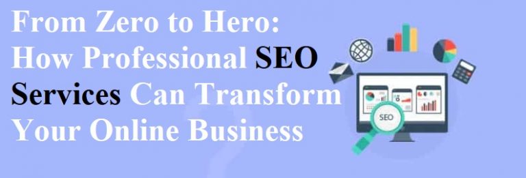 From Zero to Hero: How Professional SEO Services Can Transform Your Online Business