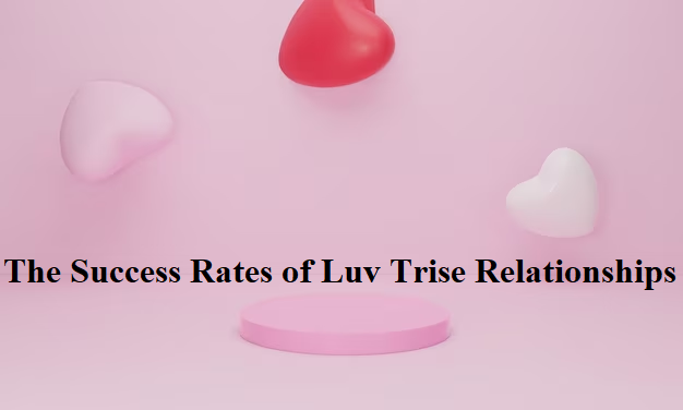 The Success Rates of Luv Trise Relationships