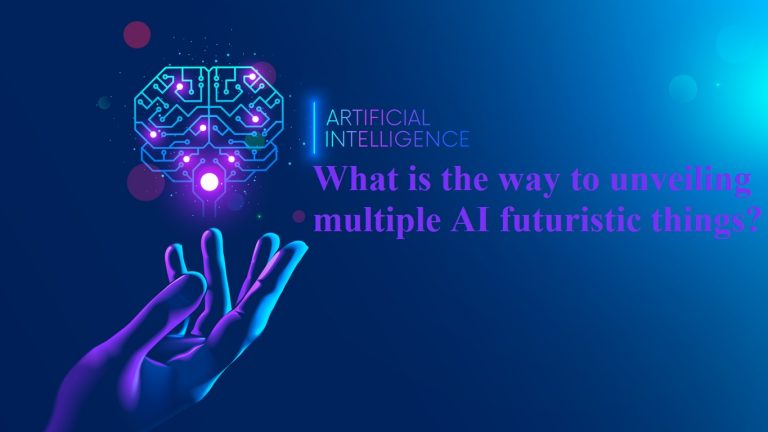 What is the way to unveiling multiple AI futuristic things?