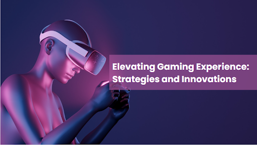Elevating Gaming Experience: Strategies and Innovations