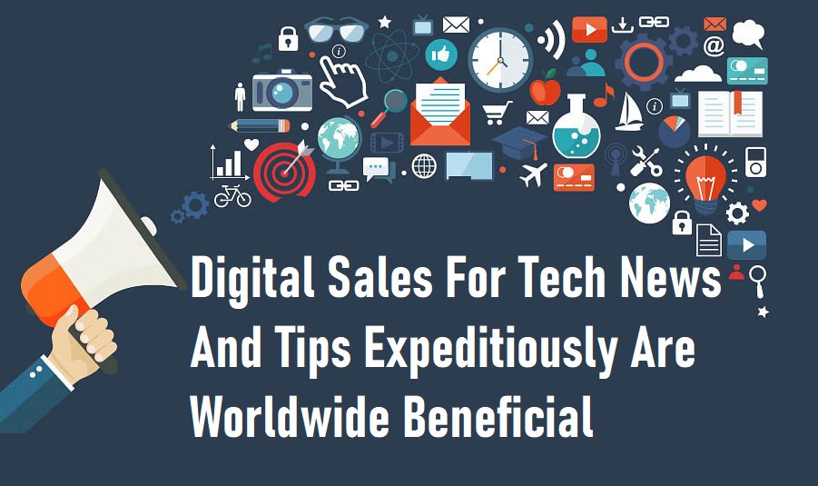 Digital Sales For Tech News And Tips Expeditiously Are Worldwide Beneficial