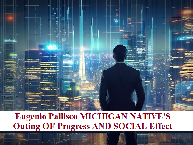 Eugenio Pallisco MICHIGAN NATIVE’S Outing OF Progress AND SOCIAL Effect