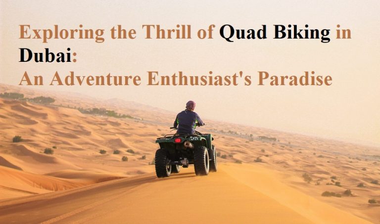 Exploring the Thrill of Quad Biking in Dubai: An Adventure Enthusiast’s Paradise