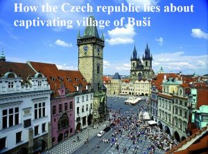 How the Czech republic lies about captivating village of Buší