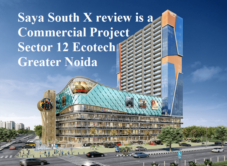 Saya South X review is a Commercial Project Sector 12 Ecotech Greater Noida