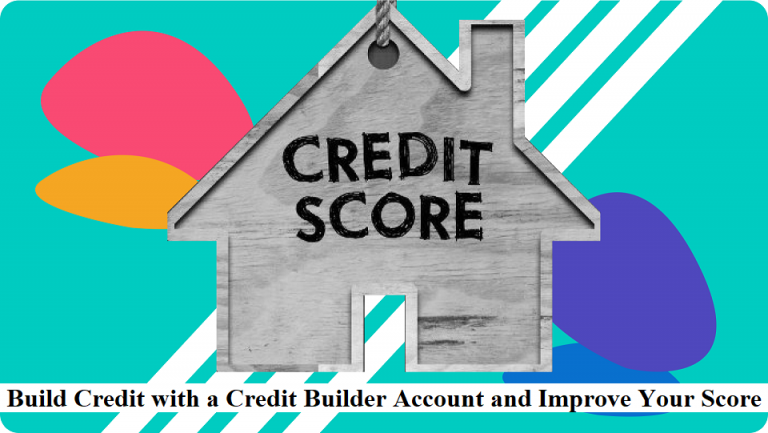 Build Credit with a Credit Builder Account and Improve Your Score