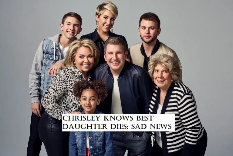 Chrisley knows best daughter dies: Sad news