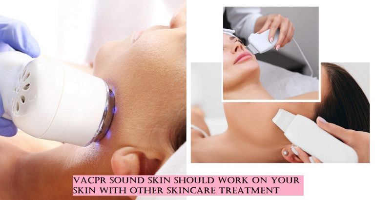Vaçpr sound skin should work on your skin with another skincare treatment
