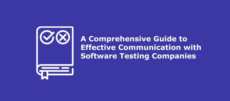 A Comprehensive Guide to Effective Communication with Software Testing Companies