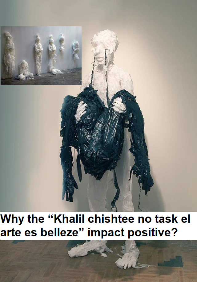 Why the “Khalil chishtee no task el arte es belleze” impact positive?