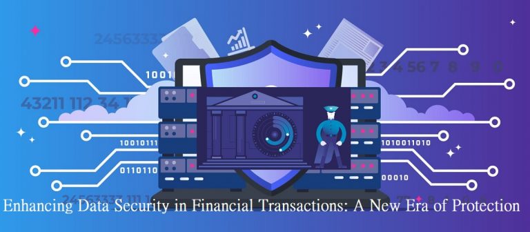 Enhancing Data Security in Financial Transactions: A New Era of Protection