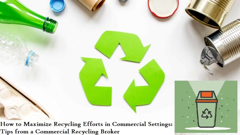 How to Maximize Recycling Efforts in Commercial Settings: Tips from a Commercial Recycling Broker