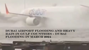 Dubai Airport Flooding and Heavy Rain in Gulf Countries - Dubai Flooding in March 2024