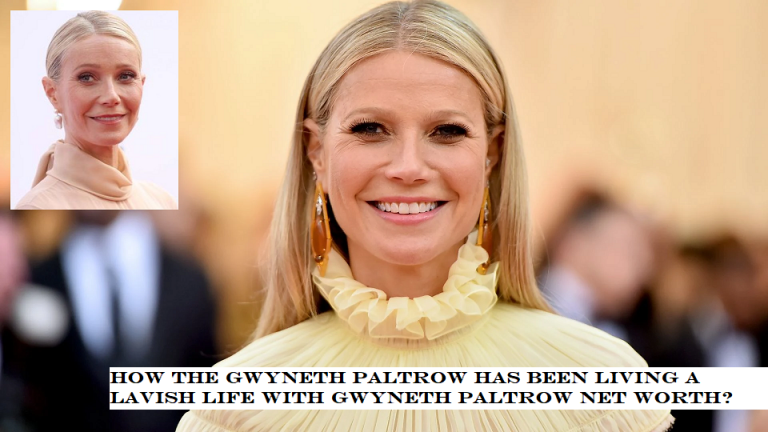 How the gwyneth paltrow has been living a lavish life with gwyneth paltrow net worth?