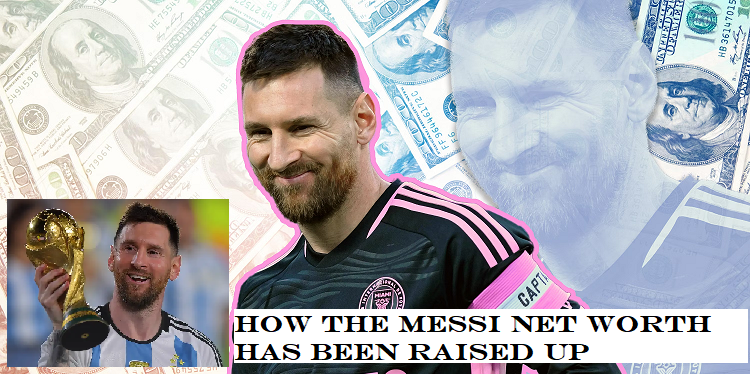 How the messi net worth has been raised up